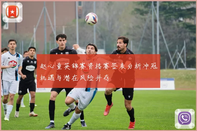 赵心童英锦赛资格赛签表分析冲冠机遇与潜在风险并存